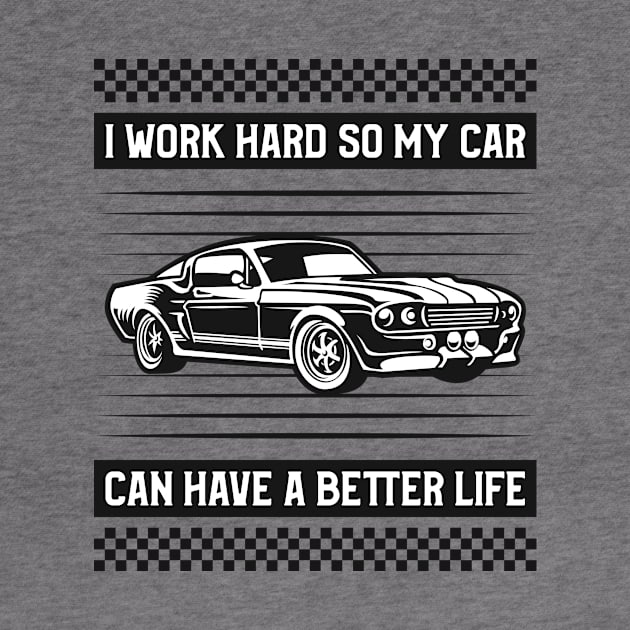 I Work Hard so my Car Can Have a Better Life by TheCarGuyStore